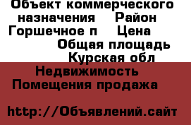 Объект коммерческого назначения  › Район ­ Горшечное п. › Цена ­ 17 000 000 › Общая площадь ­ 5 827 - Курская обл. Недвижимость » Помещения продажа   